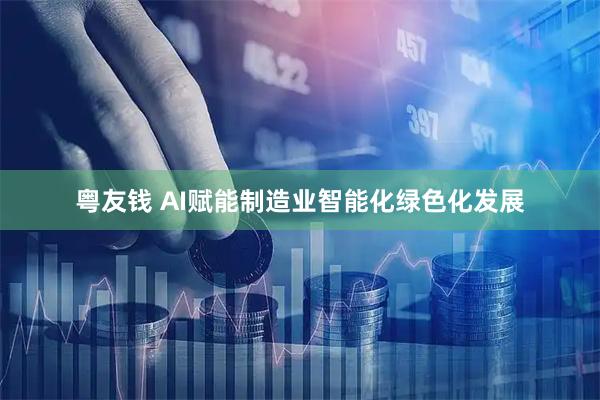 粤友钱 AI赋能制造业智能化绿色化发展